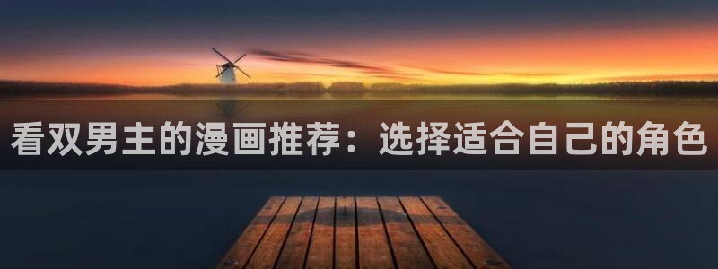 omofun动漫最新版本：看双男主的漫画推荐：选择适合自己的角色
